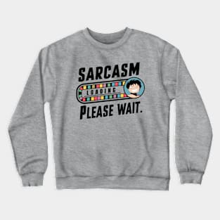 Sarcasm Loading Please Wait Crewneck Sweatshirt